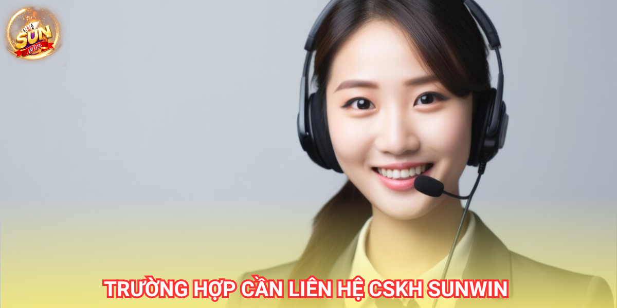 Những trường hợp phổ biến mà người chơi sẽ liên lạc đến CSKH Sunwin